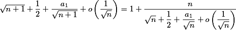 \sqrt{n+1}+\dfrac{1}{2}+\dfrac{a_1}{\sqrt{n+1}}+o\left(\dfrac{1}{\sqrt{n}}\right)=1+\dfrac{n}{\sqrt{n}+\dfrac{1}{2}+\dfrac{a_1}{\sqrt{n}}+o\left(\dfrac{1}{\sqrt{n}}\right)}